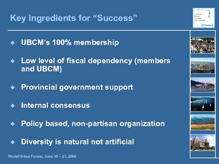 Key Ingredients for “Success” ¿ UBCM’s 100% membership ¿ Low level of fiscal dependency