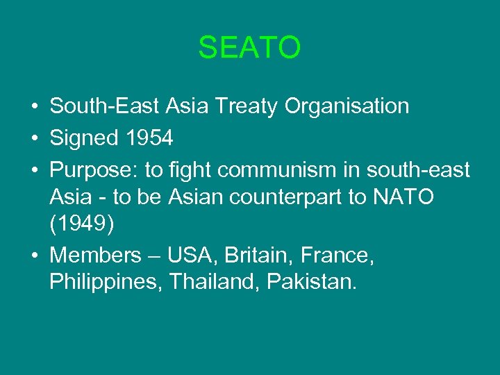 SEATO • South-East Asia Treaty Organisation • Signed 1954 • Purpose: to fight communism