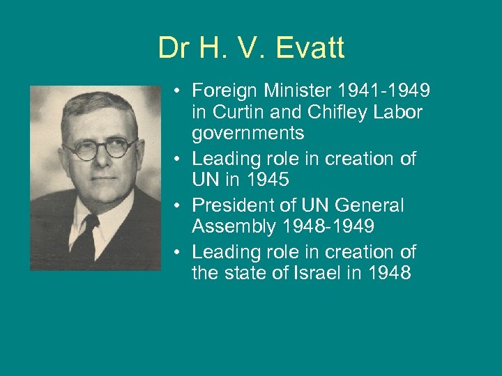 Dr H. V. Evatt • Foreign Minister 1941 -1949 in Curtin and Chifley Labor