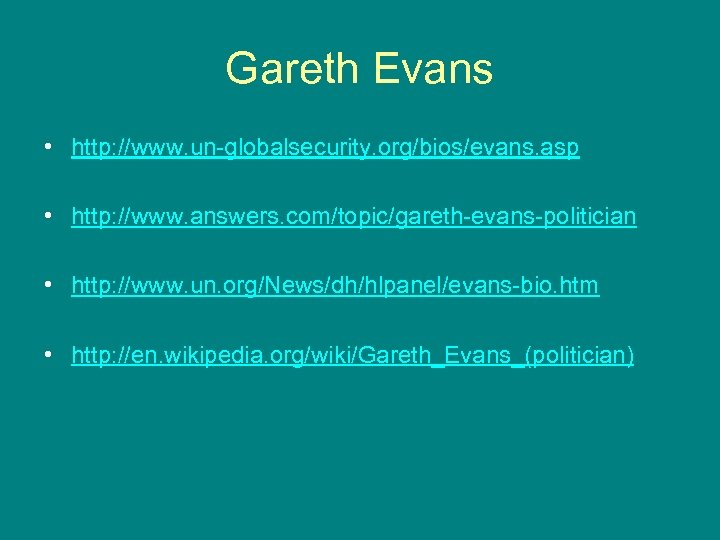 Gareth Evans • http: //www. un-globalsecurity. org/bios/evans. asp • http: //www. answers. com/topic/gareth-evans-politician •
