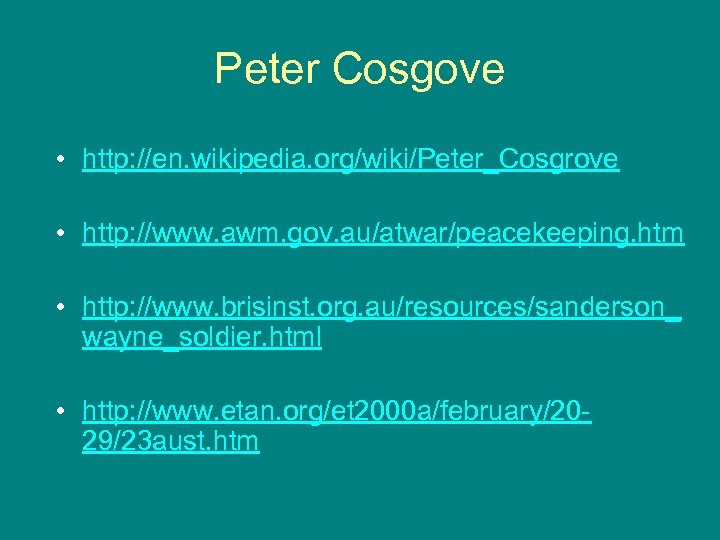Peter Cosgove • http: //en. wikipedia. org/wiki/Peter_Cosgrove • http: //www. awm. gov. au/atwar/peacekeeping. htm