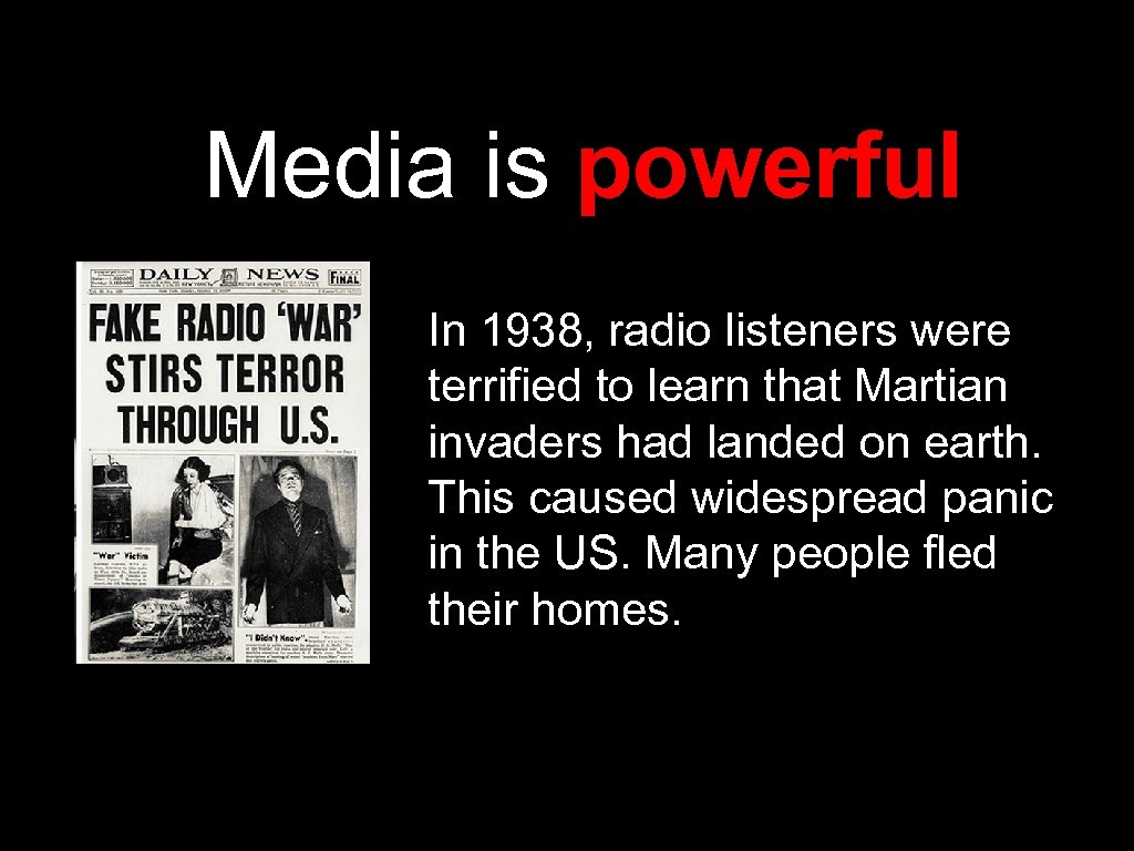 Media is powerful In 1938, radio listeners were terrified to learn that Martian invaders