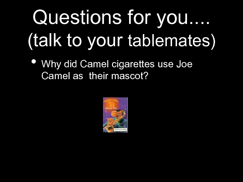 Questions for you. . (talk to your tablemates) • Why did Camel cigarettes use