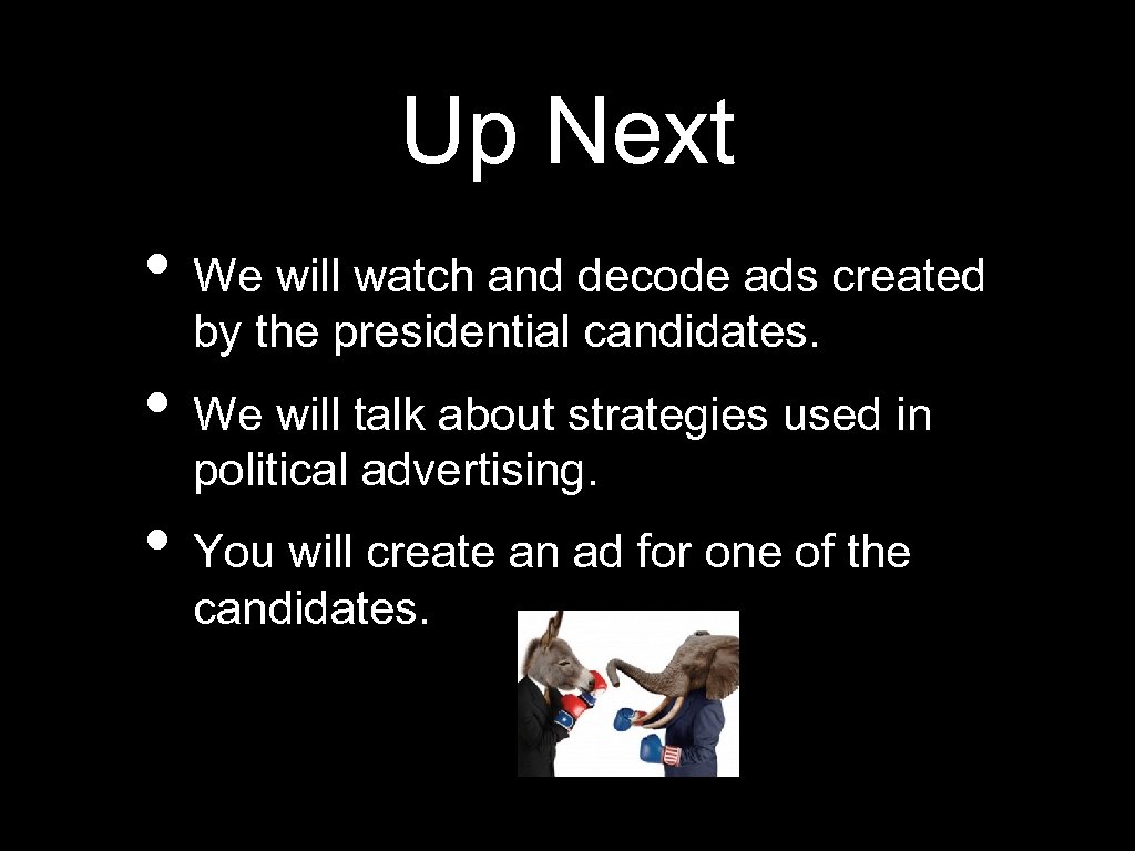 Up Next • We will watch and decode ads created by the presidential candidates.