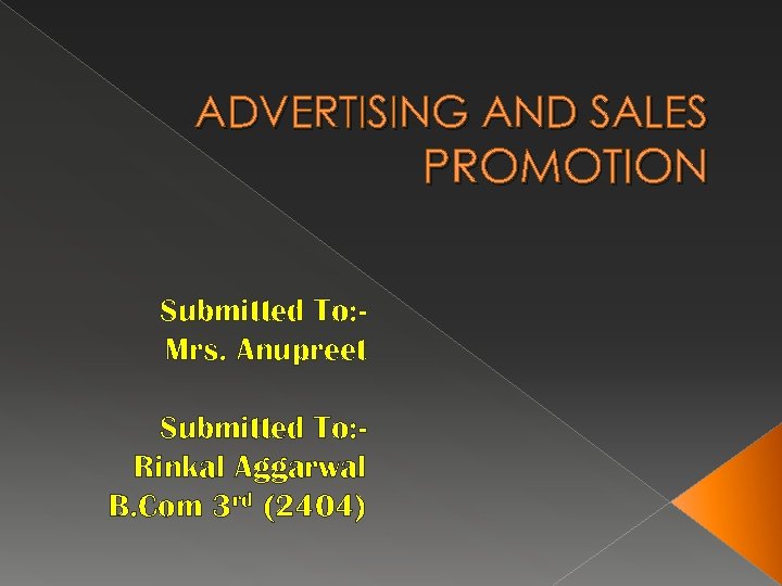 ADVERTISING AND SALES PROMOTION Submitted To: Mrs. Anupreet Submitted To: Rinkal Aggarwal B. Com