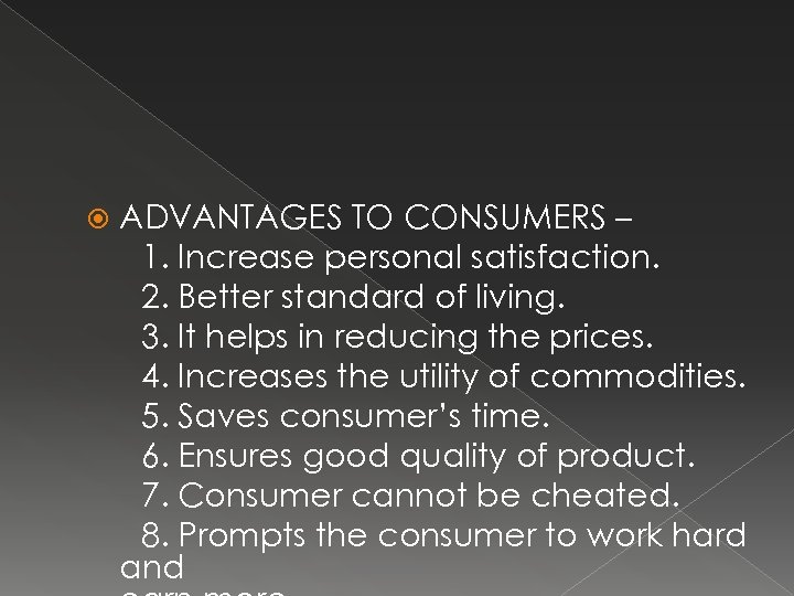  ADVANTAGES TO CONSUMERS – 1. Increase personal satisfaction. 2. Better standard of living.