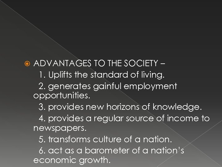  ADVANTAGES TO THE SOCIETY – 1. Uplifts the standard of living. 2. generates