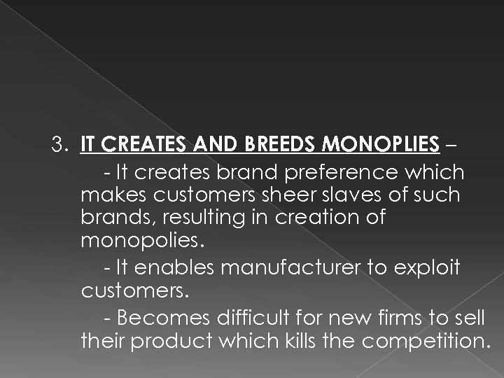 3. IT CREATES AND BREEDS MONOPLIES – - It creates brand preference which makes