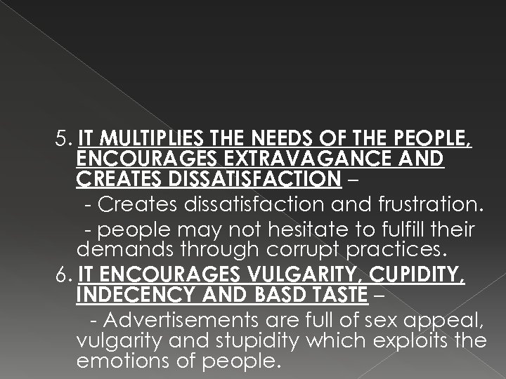 5. IT MULTIPLIES THE NEEDS OF THE PEOPLE, ENCOURAGES EXTRAVAGANCE AND CREATES DISSATISFACTION –
