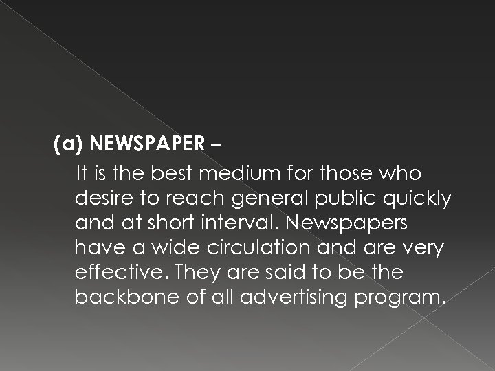 (a) NEWSPAPER – It is the best medium for those who desire to reach