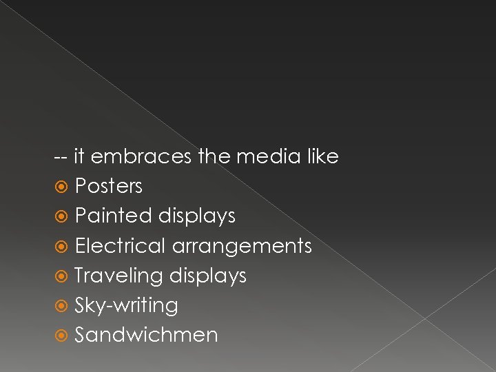 -- it embraces the media like Posters Painted displays Electrical arrangements Traveling displays Sky-writing