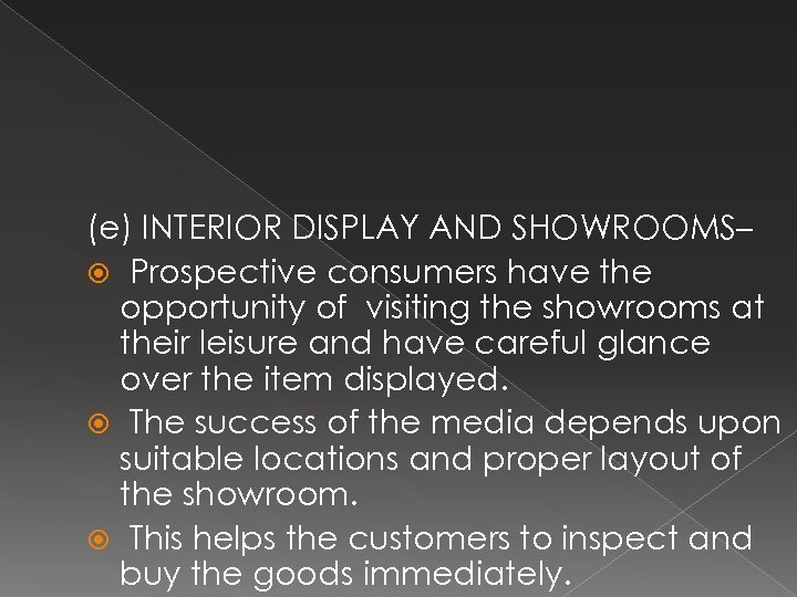 (e) INTERIOR DISPLAY AND SHOWROOMS– Prospective consumers have the opportunity of visiting the showrooms