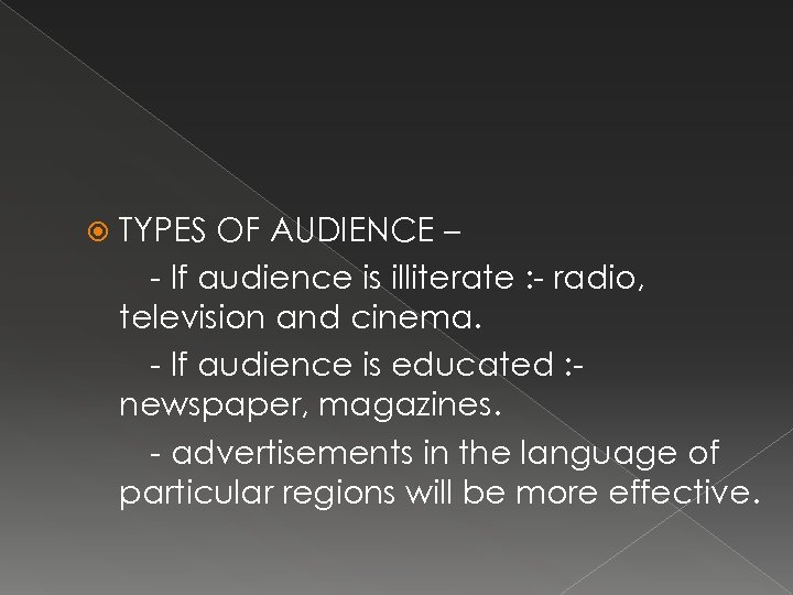  TYPES OF AUDIENCE – - If audience is illiterate : - radio, television