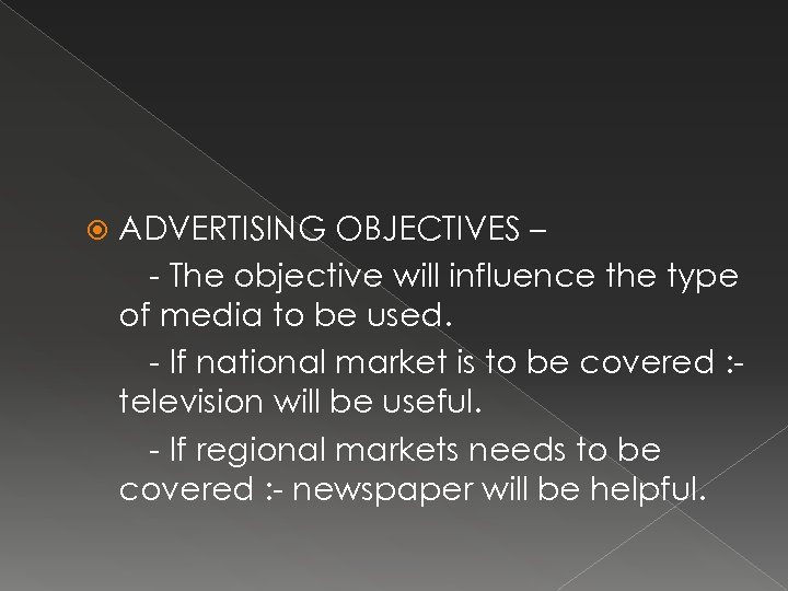  ADVERTISING OBJECTIVES – - The objective will influence the type of media to