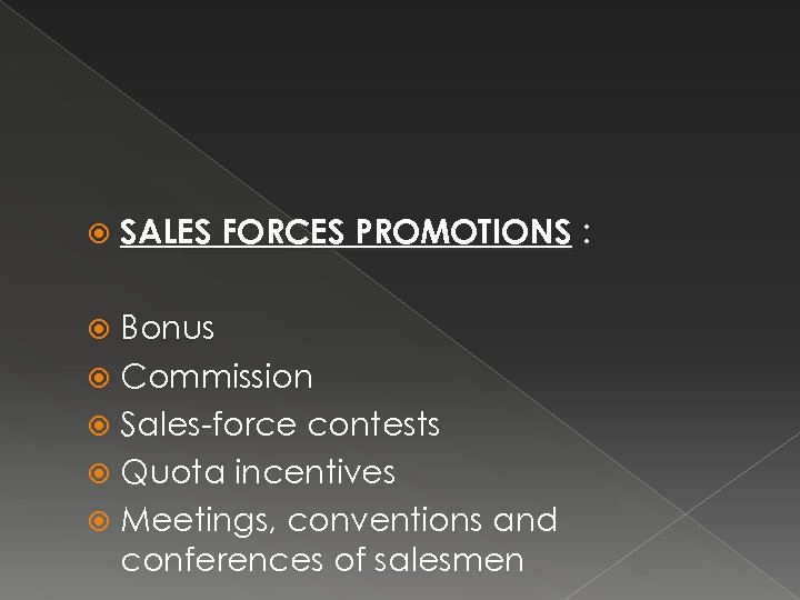  SALES FORCES PROMOTIONS : Bonus Commission Sales-force contests Quota incentives Meetings, conventions and