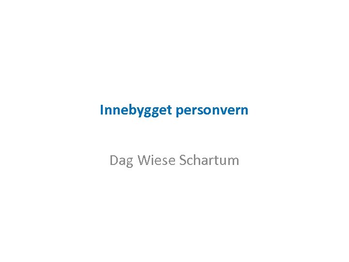 Innebygget personvern Dag Wiese Schartum 