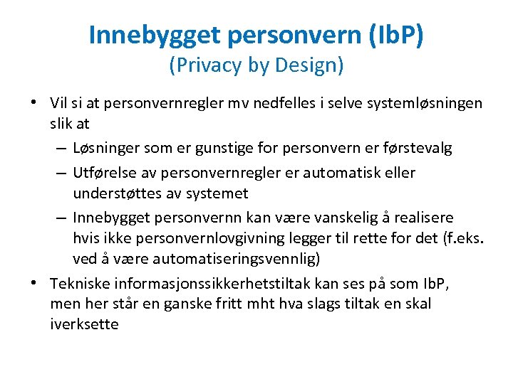 Innebygget personvern (Ib. P) (Privacy by Design) • Vil si at personvernregler mv nedfelles