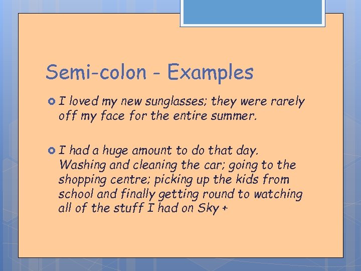 Semi-colon - Examples I loved my new sunglasses; they were rarely off my face
