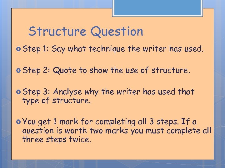 Structure Question Step 1: Say what technique the writer has used. Step 2: Quote
