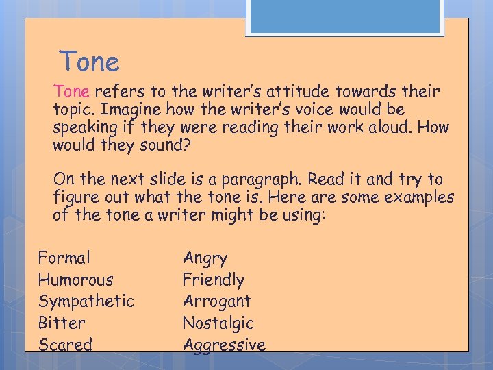 Tone refers to the writer’s attitude towards their topic. Imagine how the writer’s voice