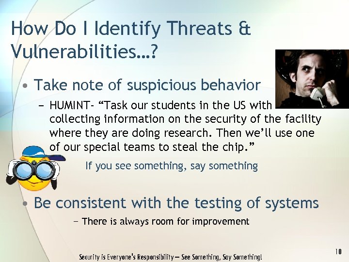 How Do I Identify Threats & Vulnerabilities…? • Take note of suspicious behavior −