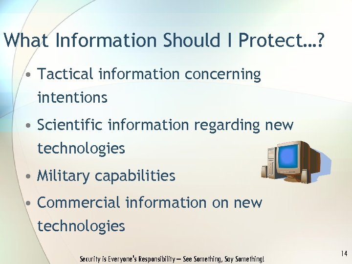 What Information Should I Protect…? • Tactical information concerning intentions • Scientific information regarding