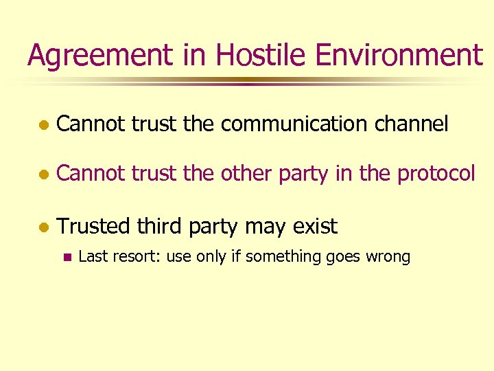 Agreement in Hostile Environment l Cannot trust the communication channel l Cannot trust the