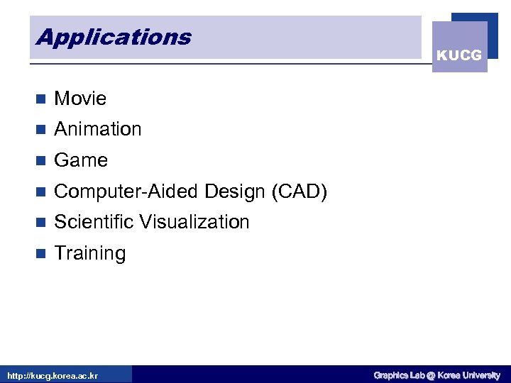 Applications n Movie n Animation n Game n Computer-Aided Design (CAD) n Scientific Visualization