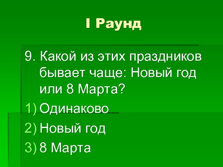 I Раунд 9. Какой из этих праздников бывает чаще: Новый год или 8 Марта?