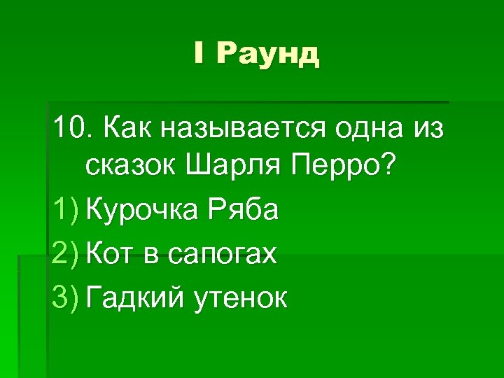 I Раунд 10. Как называется одна из сказок Шарля Перро? 1) Курочка Ряба 2)