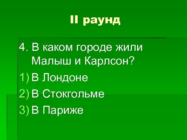 II раунд 4. В каком городе жили Малыш и Карлсон? 1) В Лондоне 2)