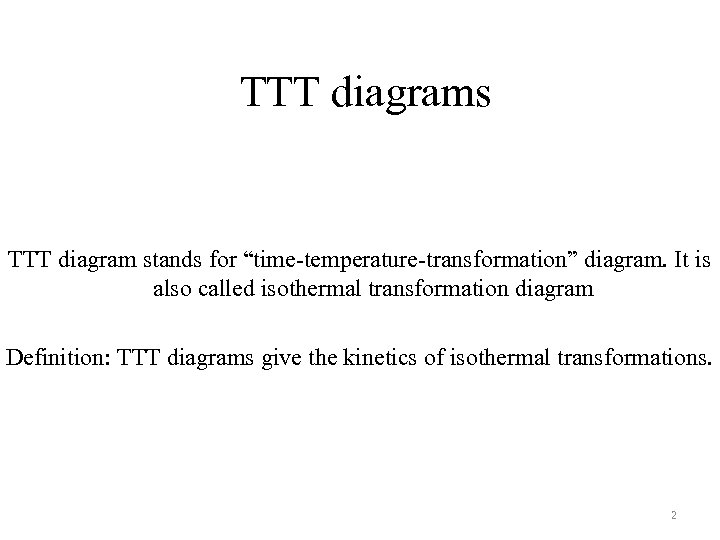 TTT diagrams TTT diagram stands for “time-temperature-transformation” diagram. It is also called isothermal transformation