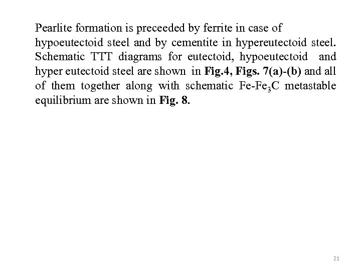 Pearlite formation is preceeded by ferrite in case of hypoeutectoid steel and by cementite