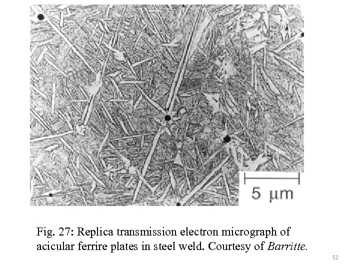 Fig. 27: Replica transmission electron micrograph of acicular ferrire plates in steel weld. Courtesy