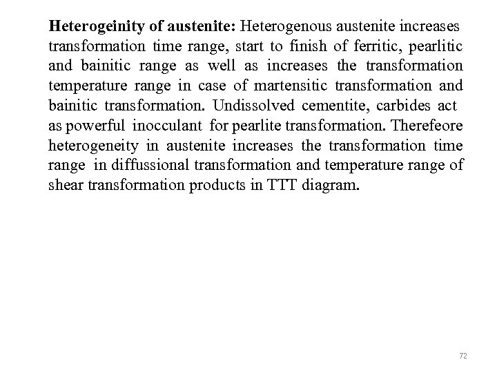 Heterogeinity of austenite: Heterogenous austenite increases transformation time range, start to finish of ferritic,
