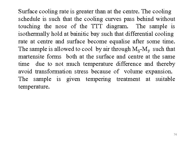 Surface cooling rate is greater than at the centre. The cooling schedule is such