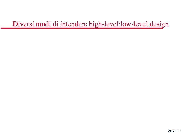 Diversi modi di intendere high-level/low-level design Slide 13 