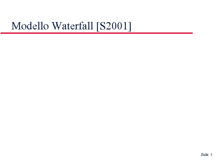 Modello Waterfall [S 2001] Slide 5 