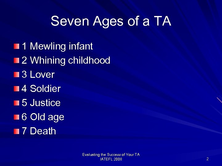Seven Ages of a TA 1 Mewling infant 2 Whining childhood 3 Lover 4