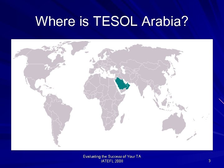Where is TESOL Arabia? Evaluating the Success of Your TA IATEFL 2008 3 