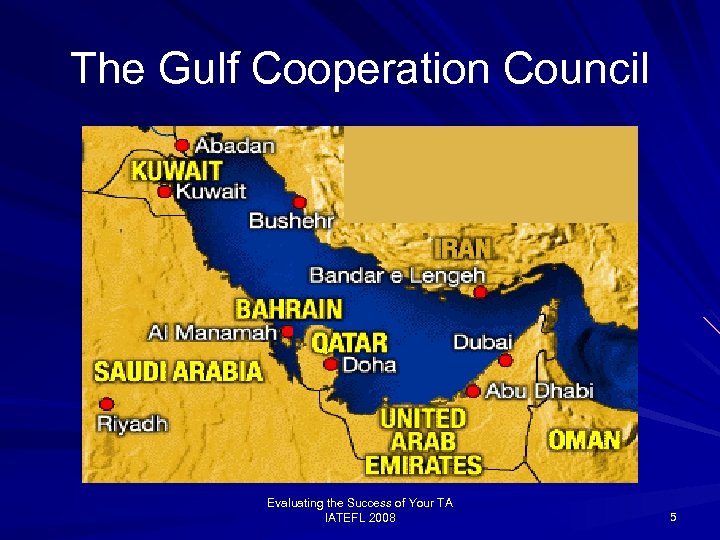 The Gulf Cooperation Council Evaluating the Success of Your TA IATEFL 2008 5 