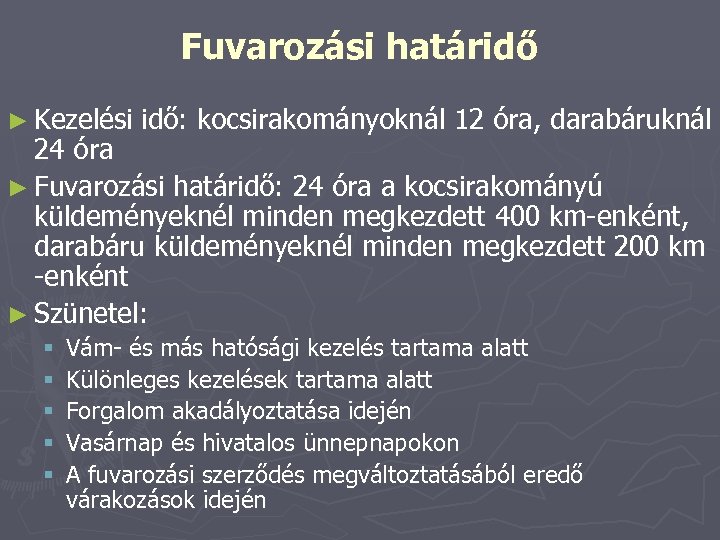 Fuvarozási határidő ► Kezelési idő: kocsirakományoknál 12 óra, darabáruknál 24 óra ► Fuvarozási határidő: