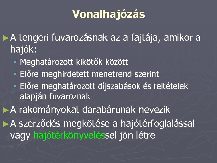 Vonalhajózás ►A tengeri fuvarozásnak az a fajtája, amikor a hajók: § Meghatározott kikötők között