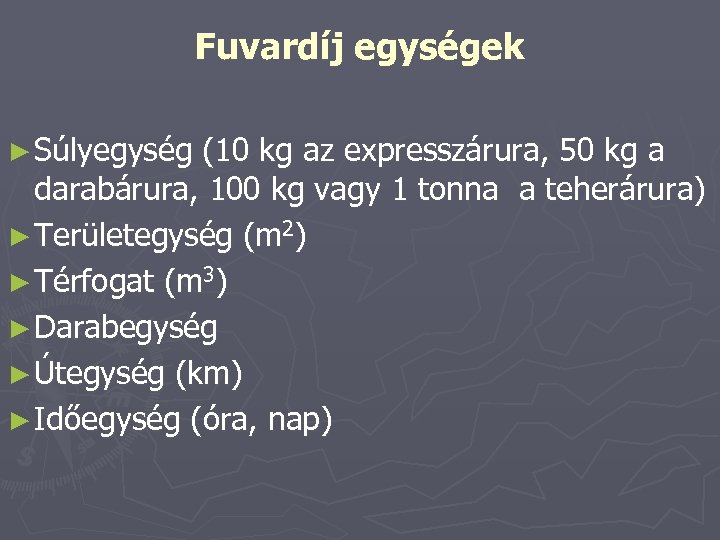 Fuvardíj egységek ► Súlyegység (10 kg az expresszárura, 50 kg a darabárura, 100 kg