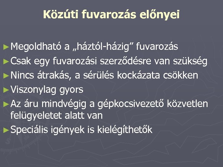 Közúti fuvarozás előnyei ► Megoldható a „háztól-házig” fuvarozás ► Csak egy fuvarozási szerződésre van