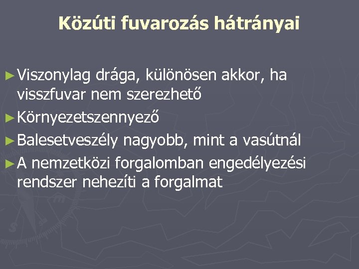 Közúti fuvarozás hátrányai ► Viszonylag drága, különösen akkor, ha visszfuvar nem szerezhető ► Környezetszennyező