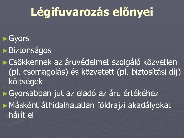 Légifuvarozás előnyei ► Gyors ► Biztonságos ► Csökkennek az áruvédelmet szolgáló közvetlen (pl. csomagolás)