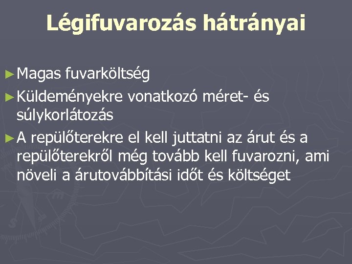 Légifuvarozás hátrányai ► Magas fuvarköltség ► Küldeményekre vonatkozó méret- és súlykorlátozás ► A repülőterekre