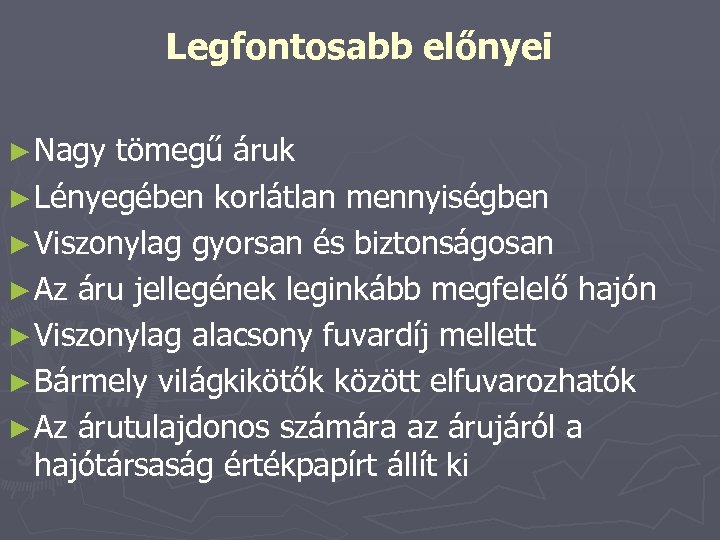 Legfontosabb előnyei ► Nagy tömegű áruk ► Lényegében korlátlan mennyiségben ► Viszonylag gyorsan és