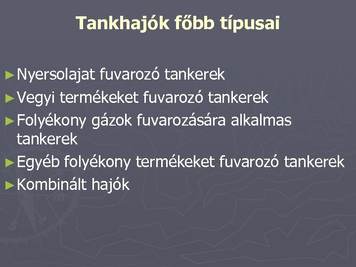 Tankhajók főbb típusai ► Nyersolajat fuvarozó tankerek ► Vegyi termékeket fuvarozó tankerek ► Folyékony